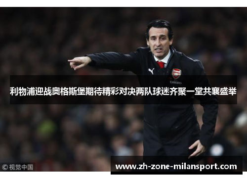 利物浦迎战奥格斯堡期待精彩对决两队球迷齐聚一堂共襄盛举