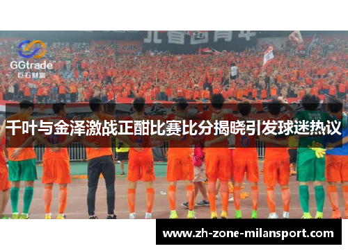 千叶与金泽激战正酣比赛比分揭晓引发球迷热议