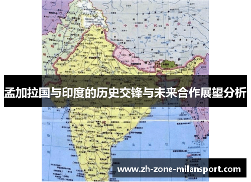 孟加拉国与印度的历史交锋与未来合作展望分析