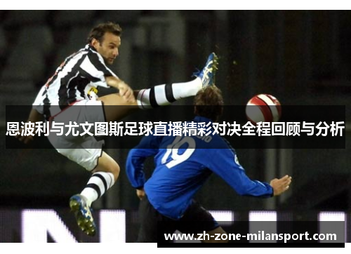 恩波利与尤文图斯足球直播精彩对决全程回顾与分析